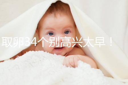 取卵34個別高興太早!試管成功率大小關鍵看能配成多少胚胎