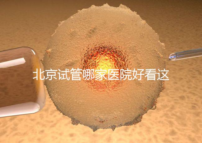 北京試管哪家醫(yī)院好看這，303醫(yī)院、北醫(yī)三院值得推薦