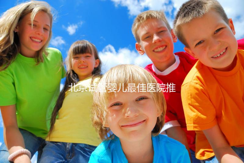 北京試管嬰兒最佳醫院推薦及費用詳解,助你實現生育夢想