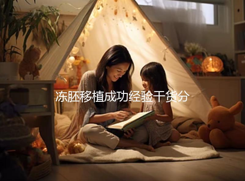 凍胚移植成功經(jīng)驗干貨分享!移植前后有這些注意事項