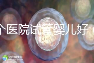 哪個醫院試管嬰兒好（哪個醫院試管嬰兒好又便宜）