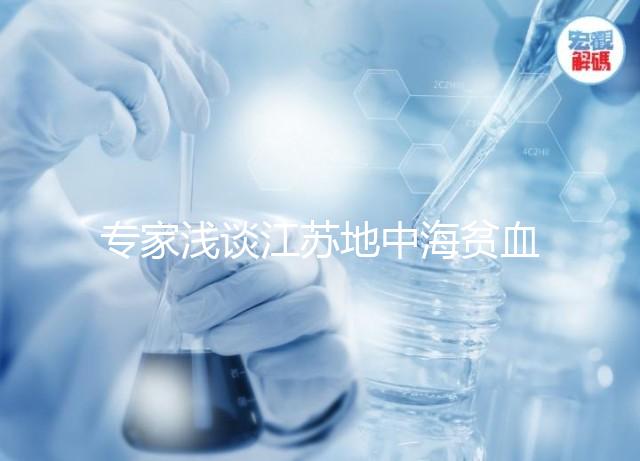 專(zhuān)家淺談江蘇地中海貧血概率和比例，南京多不多看完明白