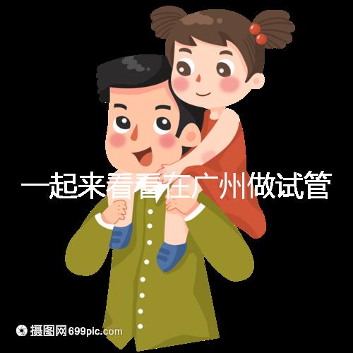 一起來看看在廣州做試管，哪家醫院比較好呢？