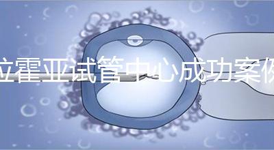 拉霍亞試管中心成功案例，告訴你高齡生子并非不可能！