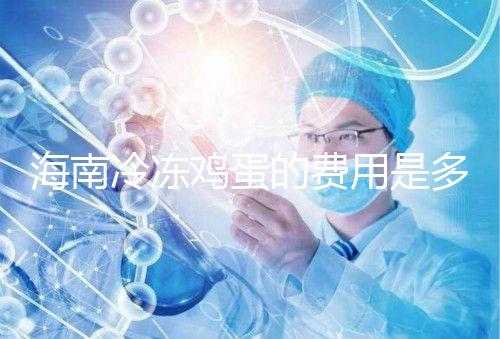 海南冷凍雞蛋的費(fèi)用是多少?答案已經(jīng)公布,想要合法存放的年齡不能太大