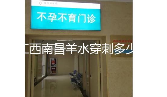 江西南昌羊水穿刺多少錢一次看醫(yī)院，報銷時間有限要抓緊