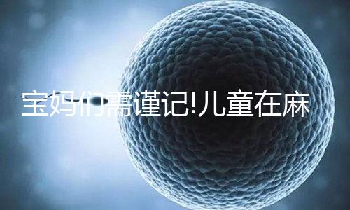 寶媽們需謹記!兒童在麻風疫苗接種后要注意這4點