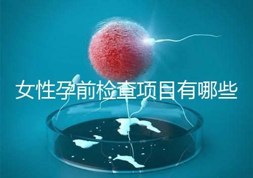 女性孕前檢查項目有哪些呢