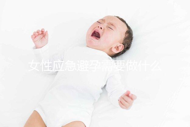 女性應急避孕需要做什么？