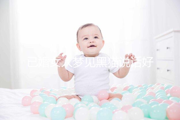 已婚女人夢見黑貓說話好不好別還不造，詳細預兆解讀速覽