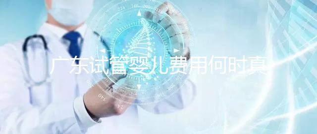 廣東試管嬰兒費用何時真正納入醫保？網友：消息定了