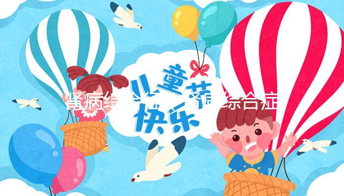 腎病綜合征(腎病綜合癥是大病嗎)