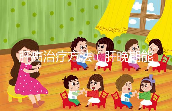 肝癌治療方法(肝晚期能不能治好)