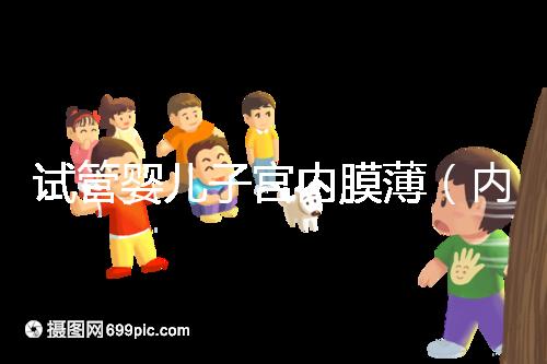 試管嬰兒子宮內(nèi)膜薄（內(nèi)膜薄只有6能做試管嗎）