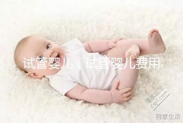 試管嬰兒(試管嬰兒費用大概要多少錢)