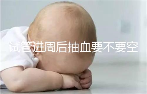 試管進(jìn)周后抽血要不要空腹看這個？只有記住三大事項(xiàng)的結(jié)果，才能準(zhǔn)確