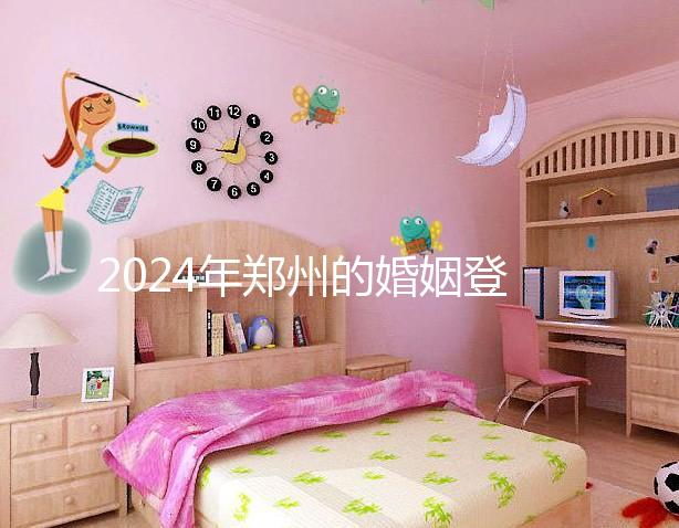 2024年鄭州的婚姻登記流程還沒有建成，需要預約了解嗎？