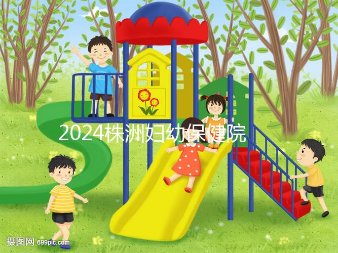 2024株洲婦幼保健院剖腹產(chǎn)費(fèi)用參考，加結(jié)扎這個(gè)數(shù)字